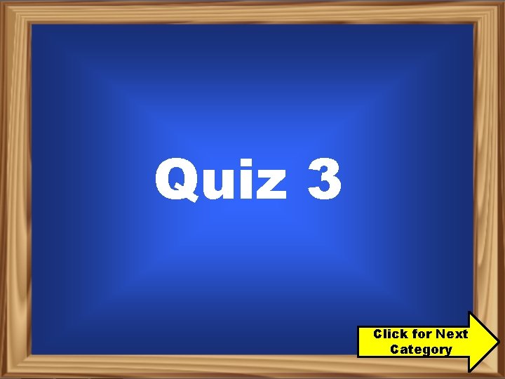 Quiz 3 Click for Next Category 