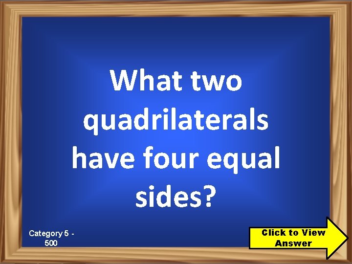 What two quadrilaterals have four equal sides? Category 5 500 Click to View Answer