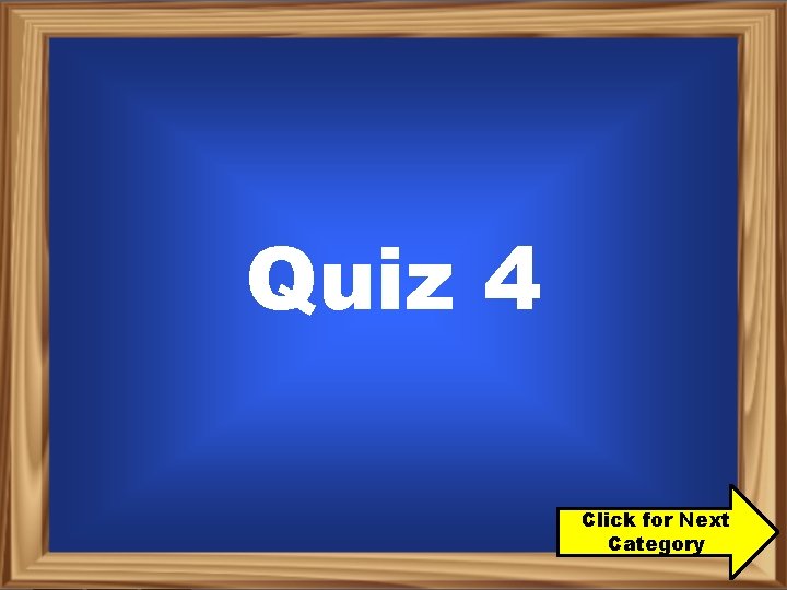 Quiz 4 Click for Next Category 