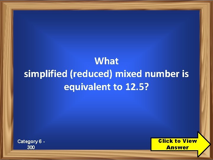 What simplified (reduced) mixed number is equivalent to 12. 5? Category 6 300 Click