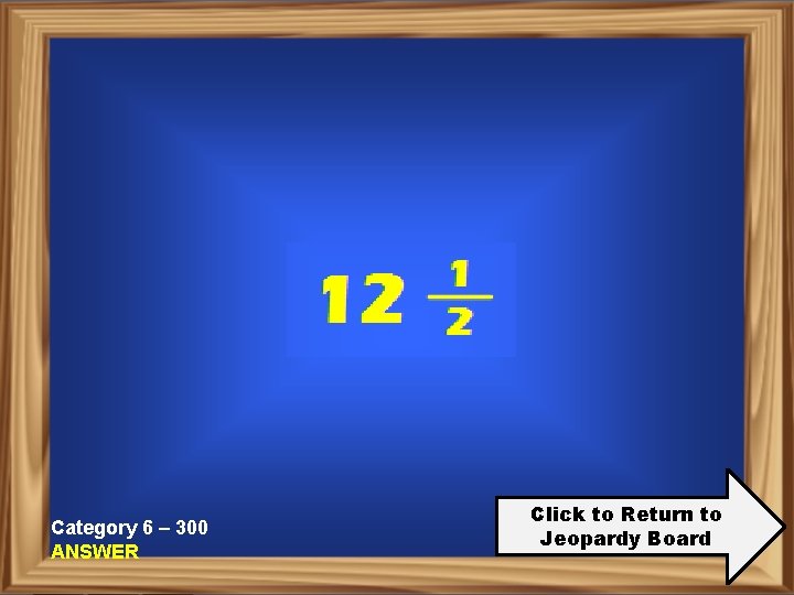 Category 6 – 300 ANSWER Click to Return to Jeopardy Board 