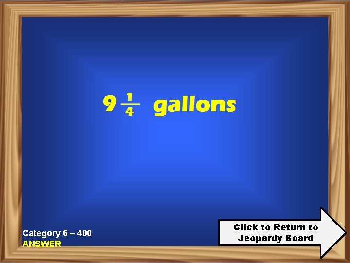 Category 6 – 400 ANSWER Click to Return to Jeopardy Board 