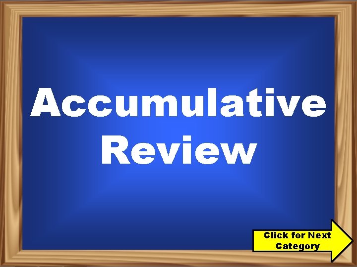 Accumulative Review Click for Next Category 