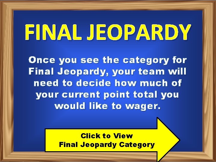 FINAL JEOPARDY Once you see the category for Final Jeopardy, your team will need