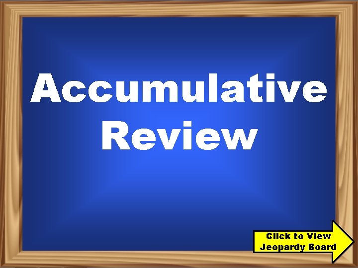 Accumulative Review Click to View Jeopardy Board 
