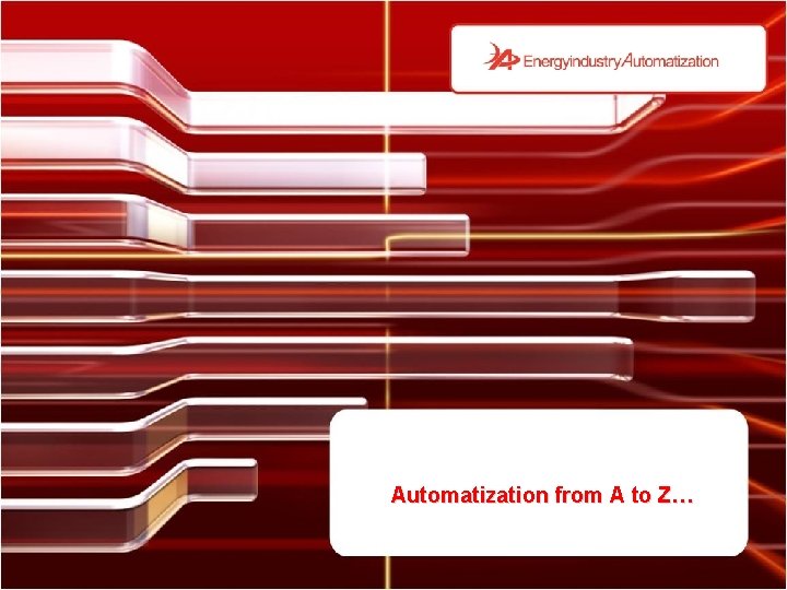 Automatization from A to Z… 