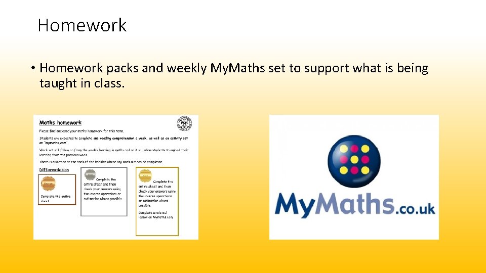 Homework • Homework packs and weekly My. Maths set to support what is being