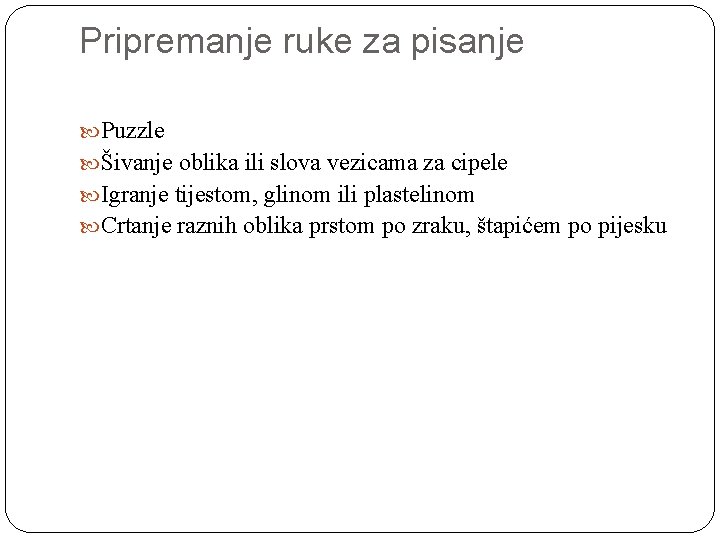 Pripremanje ruke za pisanje Puzzle Šivanje oblika ili slova vezicama za cipele Igranje tijestom,