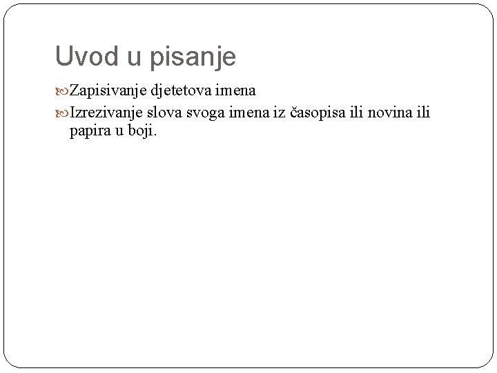 Uvod u pisanje Zapisivanje djetetova imena Izrezivanje slova svoga imena iz časopisa ili novina