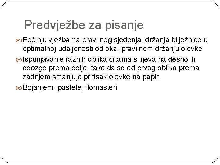 Predvježbe za pisanje Počinju vježbama pravilnog sjedenja, držanja bilježnice u optimalnoj udaljenosti od oka,