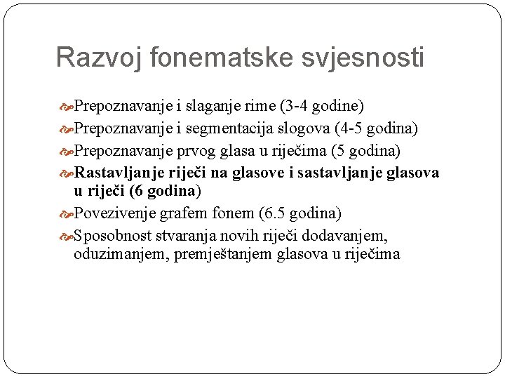 Razvoj fonematske svjesnosti Prepoznavanje i slaganje rime (3 -4 godine) Prepoznavanje i segmentacija slogova