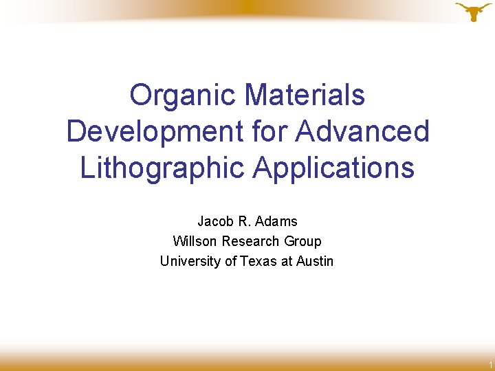 Organic Materials Development for Advanced Lithographic Applications Jacob R. Adams Willson Research Group University