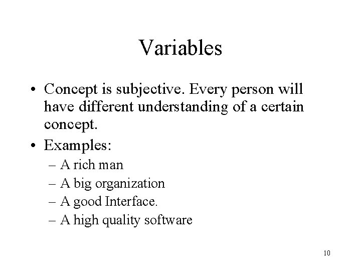 Variables • Concept is subjective. Every person will have different understanding of a certain