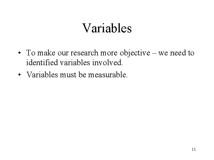 Variables • To make our research more objective – we need to identified variables