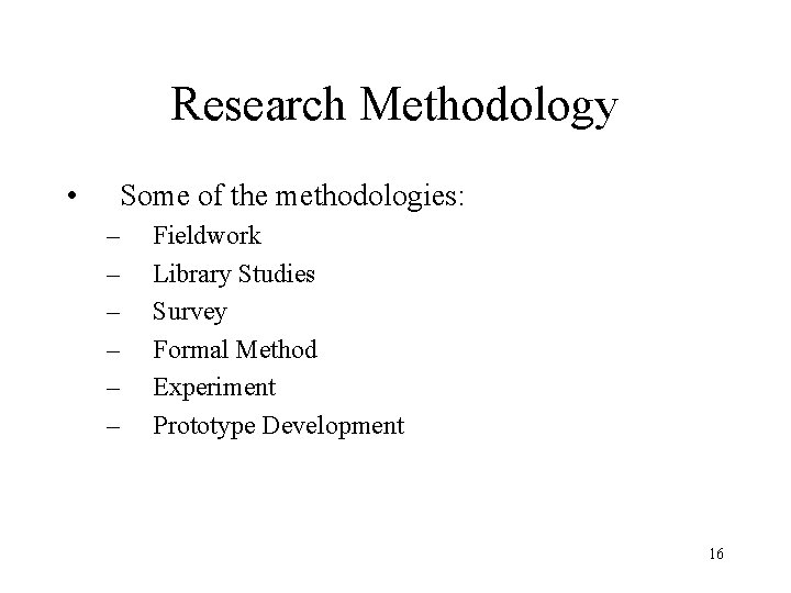 Research Methodology • Some of the methodologies: – – – Fieldwork Library Studies Survey