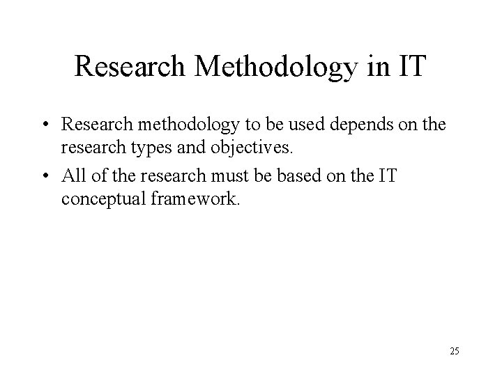 Research Methodology in IT • Research methodology to be used depends on the research