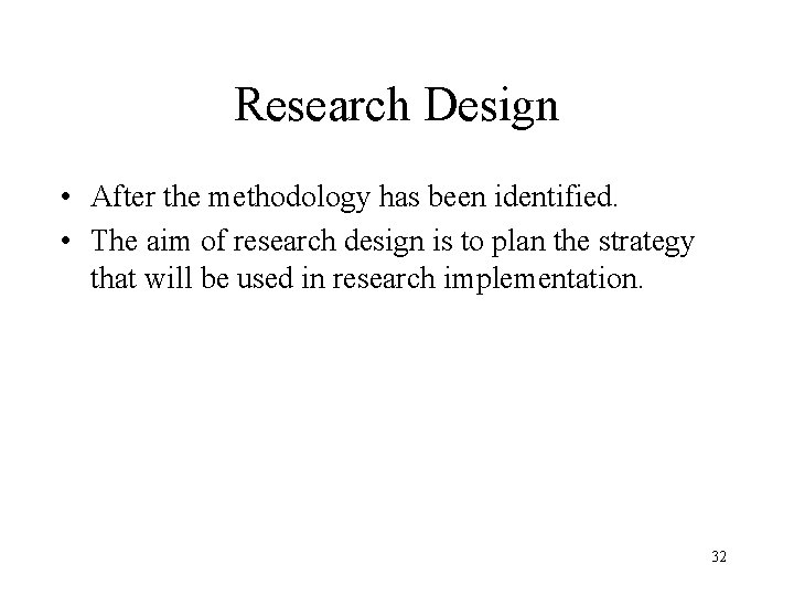 Research Design • After the methodology has been identified. • The aim of research