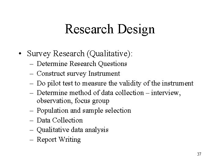 Research Design • Survey Research (Qualitative): – – – – Determine Research Questions Construct