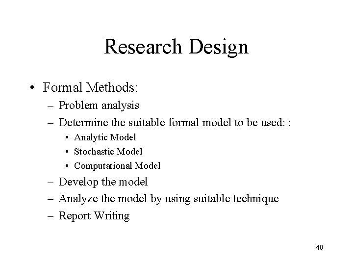 Research Design • Formal Methods: – Problem analysis – Determine the suitable formal model