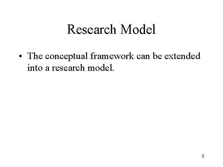 Research Model • The conceptual framework can be extended into a research model. 8