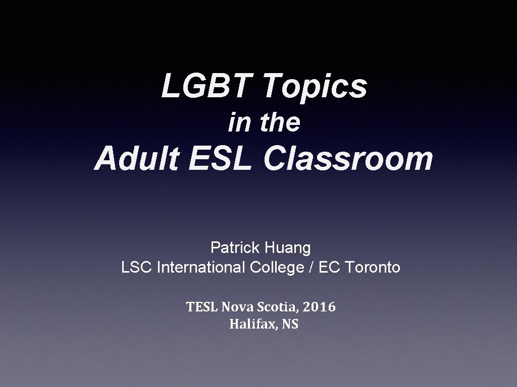 LGBT Topics in the Adult ESL Classroom Patrick Huang LSC International College / EC