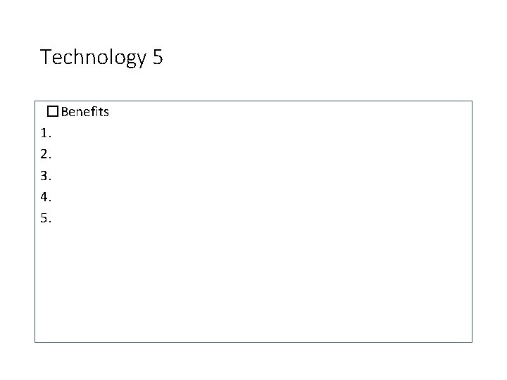 Technology 5 �Benefits 1. 2. 3. 4. 5. 