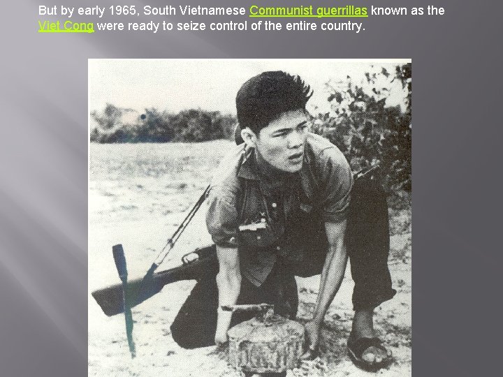 But by early 1965, South Vietnamese Communist guerrillas known as the Viet Cong were
