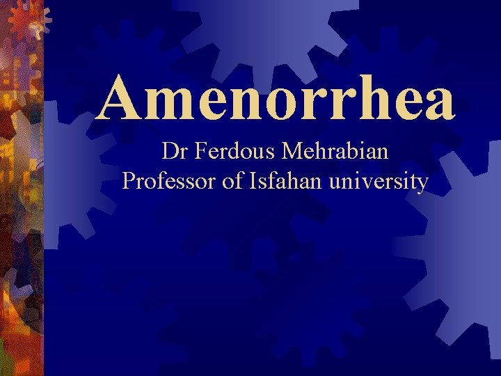 Amenorrhea Dr Ferdous Mehrabian Professor of Isfahan university 