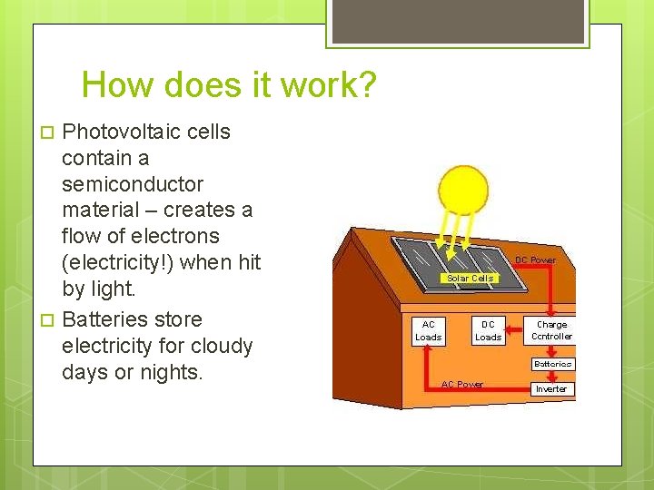 How does it work? Photovoltaic cells contain a semiconductor material – creates a flow