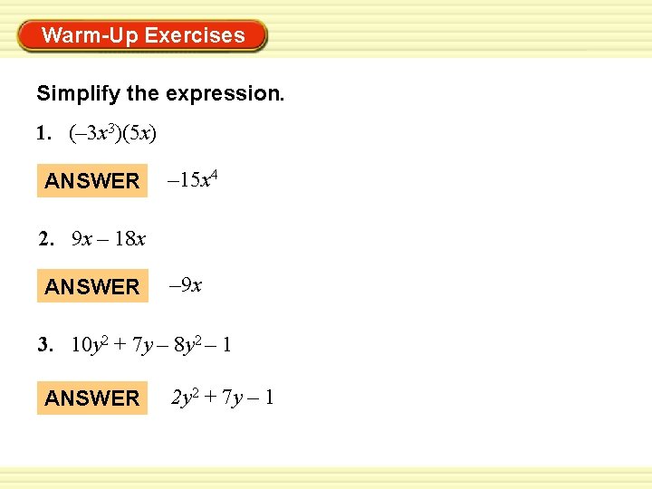 Warm-Up Exercises Simplify the expression. 1. (– 3 x 3)(5 x) ANSWER – 15