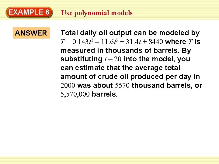 Warm-Up 6 Exercises EXAMPLE Use polynomial models ANSWER Total daily oil output can be