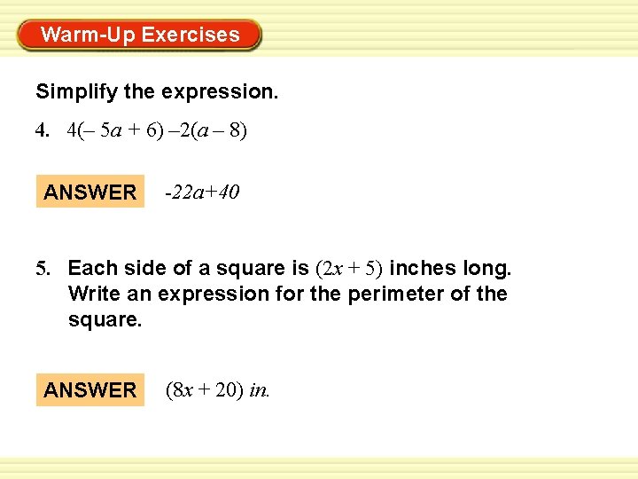 Warm-Up Exercises Simplify the expression. 4. 4(– 5 a + 6) – 2(a –