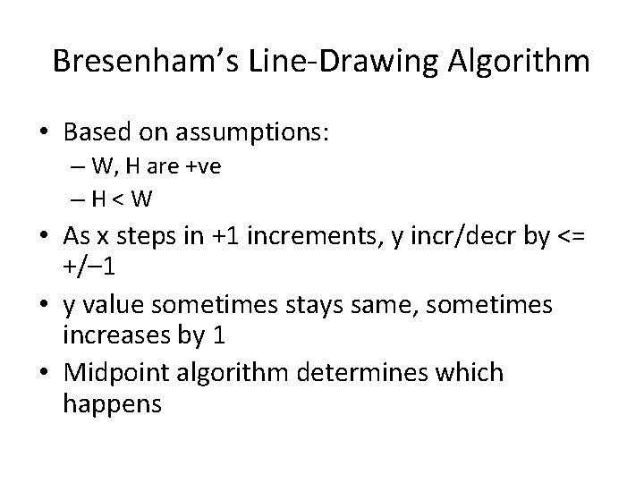 Bresenham’s Line-Drawing Algorithm • Based on assumptions: – W, H are +ve –H<W •