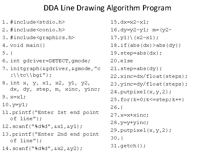 DDA Line Drawing Algorithm Program 1. #include<stdio. h> 2. #include<conio. h> 3. #include<graphics. h>