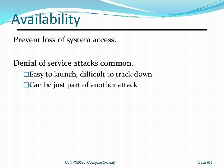 Availability Prevent loss of system access. Denial of service attacks common. �Easy to launch,