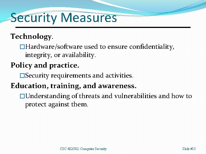Security Measures Technology. �Hardware/software used to ensure confidentiality, integrity, or availability. Policy and practice.