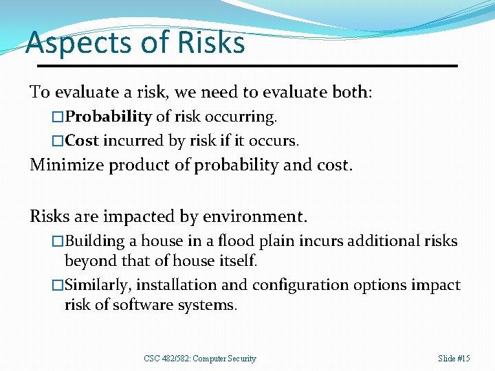 Aspects of Risks To evaluate a risk, we need to evaluate both: �Probability of
