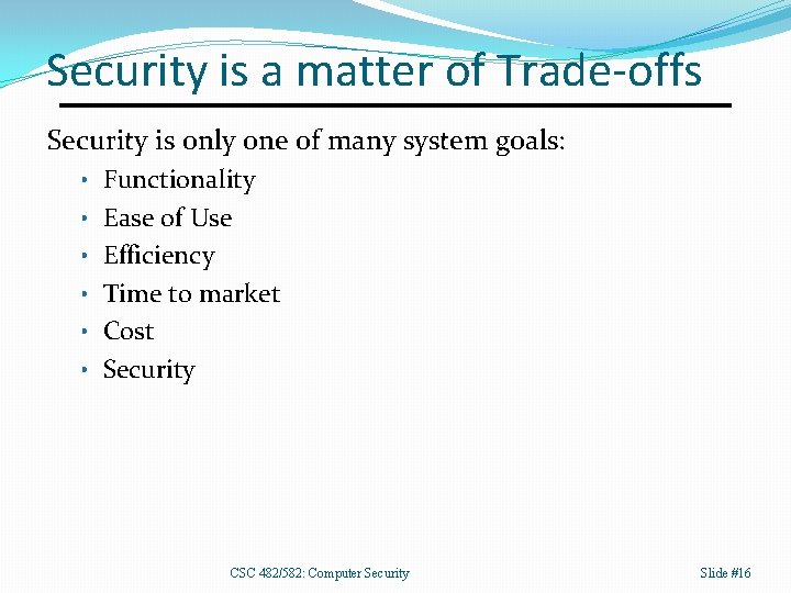 Security is a matter of Trade-offs Security is only one of many system goals: