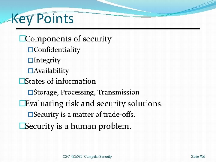 Key Points �Components of security �Confidentiality �Integrity �Availability �States of information �Storage, Processing, Transmission