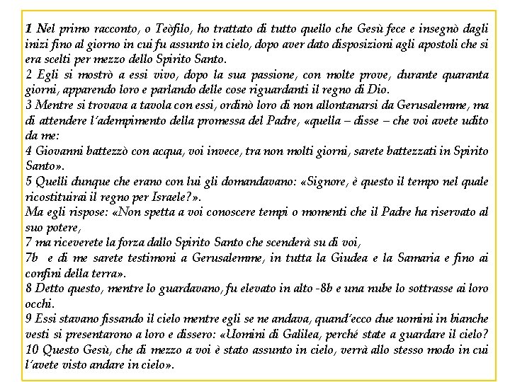 1 Nel primo racconto, o Teòfilo, ho trattato di tutto quello che Gesù fece