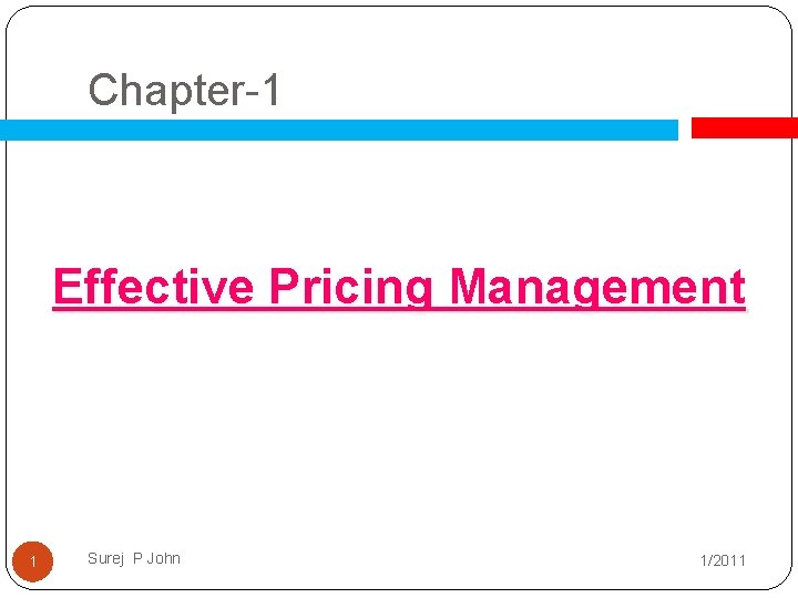Chapter-1 Effective Pricing Management 1 Surej P John 1/2011 