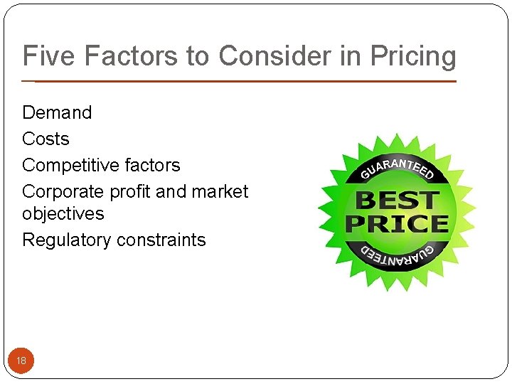 Five Factors to Consider in Pricing Demand Costs Competitive factors Corporate profit and market