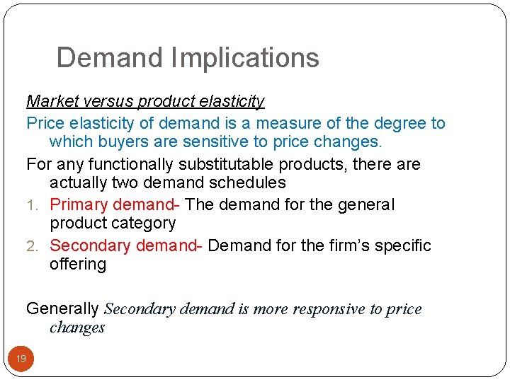 Demand Implications Market versus product elasticity Price elasticity of demand is a measure of