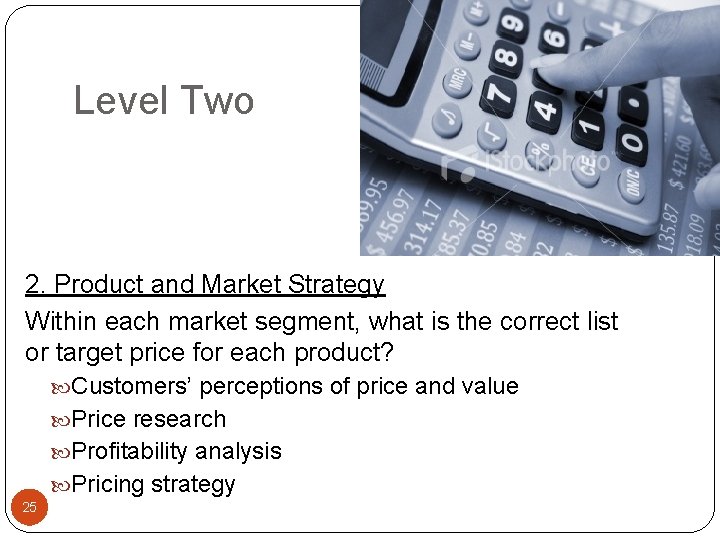 Level Two 2. Product and Market Strategy Within each market segment, what is the