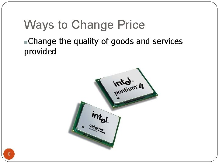 Ways to Change Price Change the quality of goods and services provided n 8