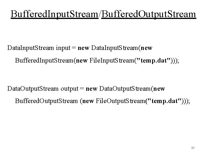 Buffered. Input. Stream/Buffered. Output. Stream Data. Input. Stream input = new Data. Input. Stream(new Buffered. Input. Stream/Buffered. Output. Stream Data. Input. Stream input = new Data. Input. Stream(new