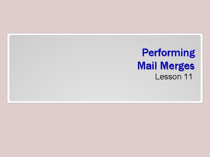 Performing Mail Merges Lesson 11 