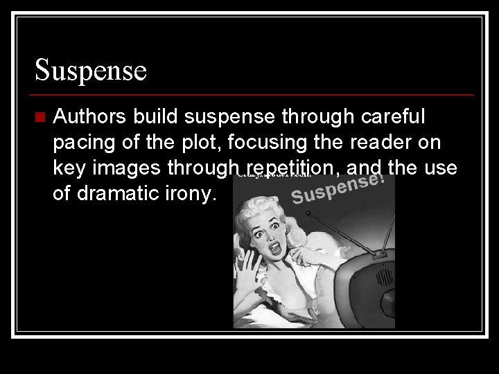 Suspense n Authors build suspense through careful pacing of the plot, focusing the reader
