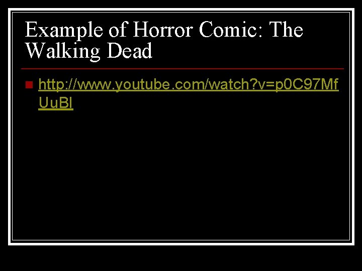 Example of Horror Comic: The Walking Dead n http: //www. youtube. com/watch? v=p 0
