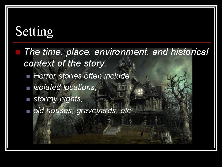Setting n The time, place, environment, and historical context of the story. n n